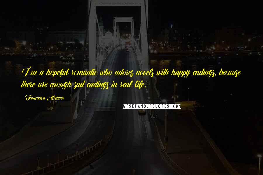 Tammara Webber Quotes: I'm a hopeful romantic who adores novels with happy endings, because there are enough sad endings in real life.