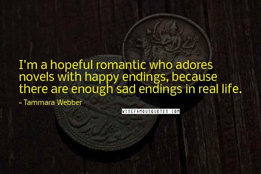 Tammara Webber Quotes: I'm a hopeful romantic who adores novels with happy endings, because there are enough sad endings in real life.