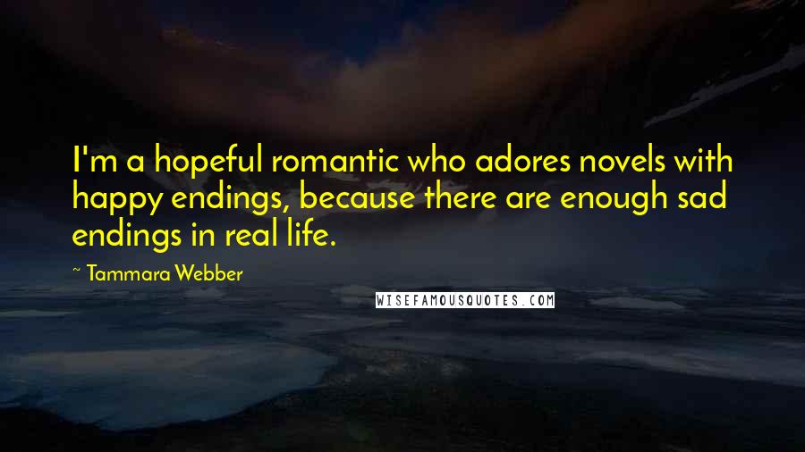 Tammara Webber Quotes: I'm a hopeful romantic who adores novels with happy endings, because there are enough sad endings in real life.