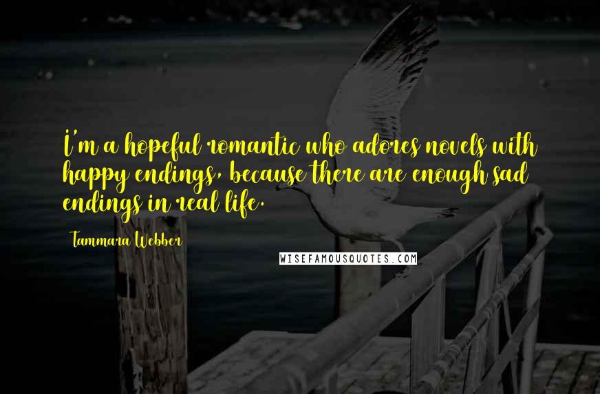 Tammara Webber Quotes: I'm a hopeful romantic who adores novels with happy endings, because there are enough sad endings in real life.