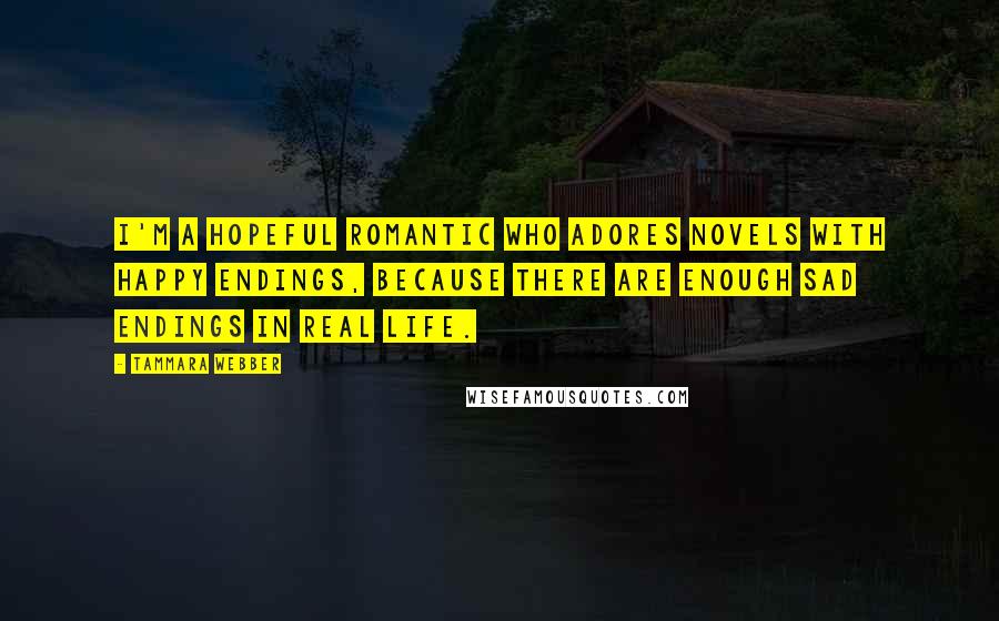 Tammara Webber Quotes: I'm a hopeful romantic who adores novels with happy endings, because there are enough sad endings in real life.