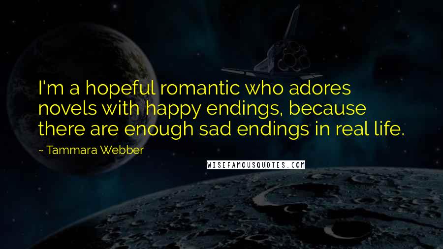 Tammara Webber Quotes: I'm a hopeful romantic who adores novels with happy endings, because there are enough sad endings in real life.