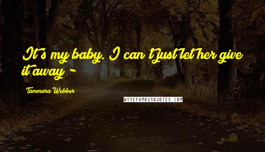 Tammara Webber Quotes: It's my baby. I can't just let her give it away -