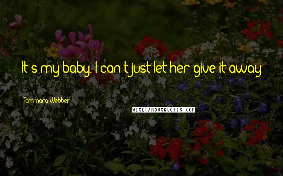 Tammara Webber Quotes: It's my baby. I can't just let her give it away -