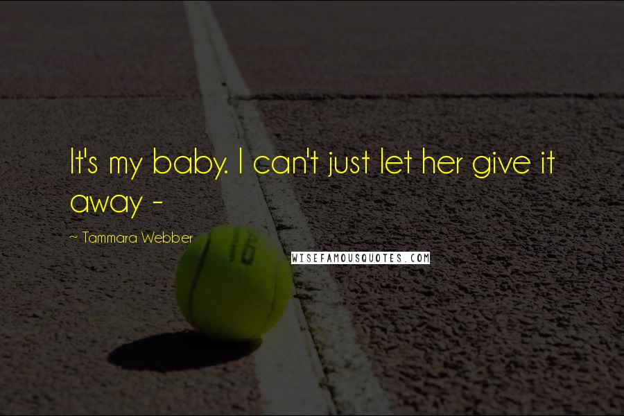 Tammara Webber Quotes: It's my baby. I can't just let her give it away -