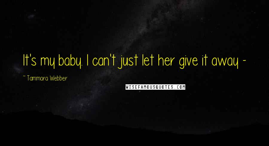 Tammara Webber Quotes: It's my baby. I can't just let her give it away -