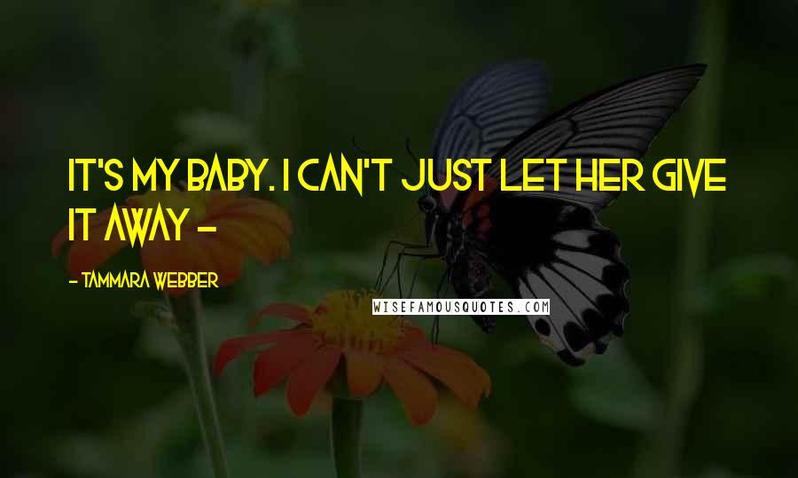 Tammara Webber Quotes: It's my baby. I can't just let her give it away -