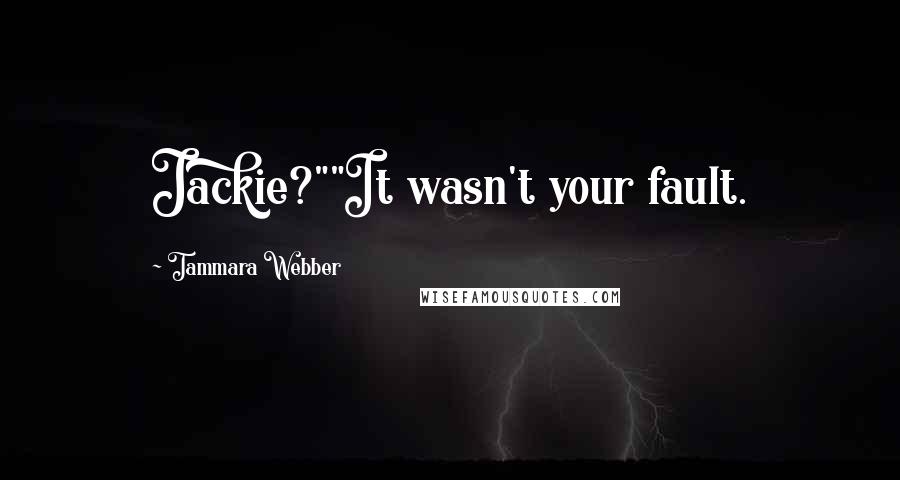 Tammara Webber Quotes: Jackie?""It wasn't your fault.