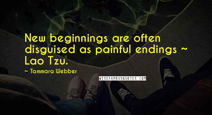 Tammara Webber Quotes: New beginnings are often disguised as painful endings ~ Lao Tzu.