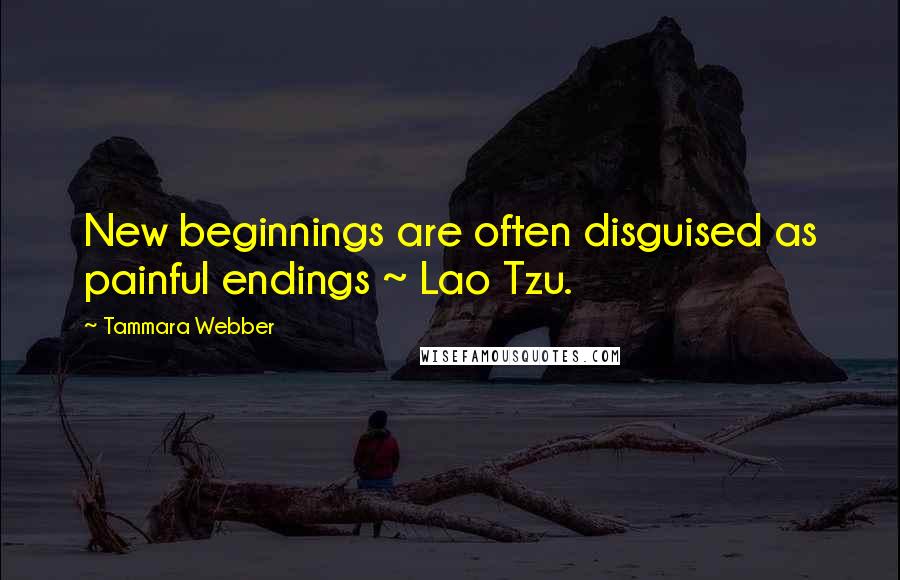 Tammara Webber Quotes: New beginnings are often disguised as painful endings ~ Lao Tzu.