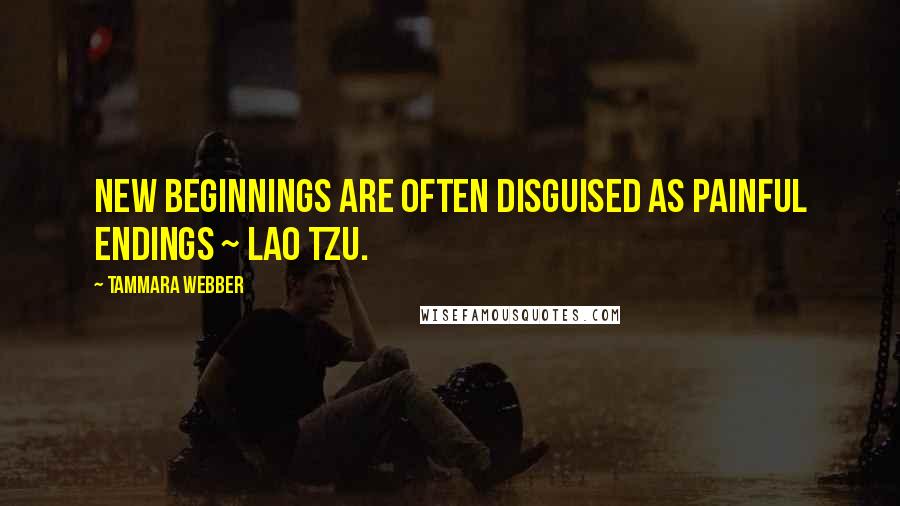 Tammara Webber Quotes: New beginnings are often disguised as painful endings ~ Lao Tzu.