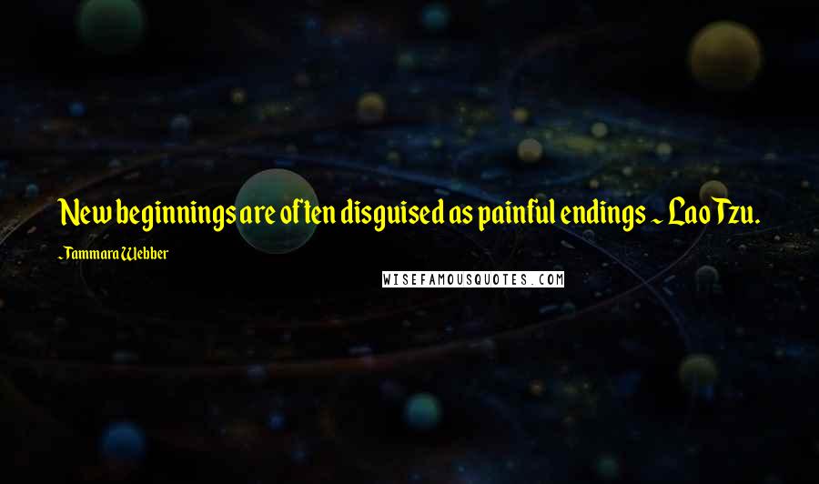Tammara Webber Quotes: New beginnings are often disguised as painful endings ~ Lao Tzu.