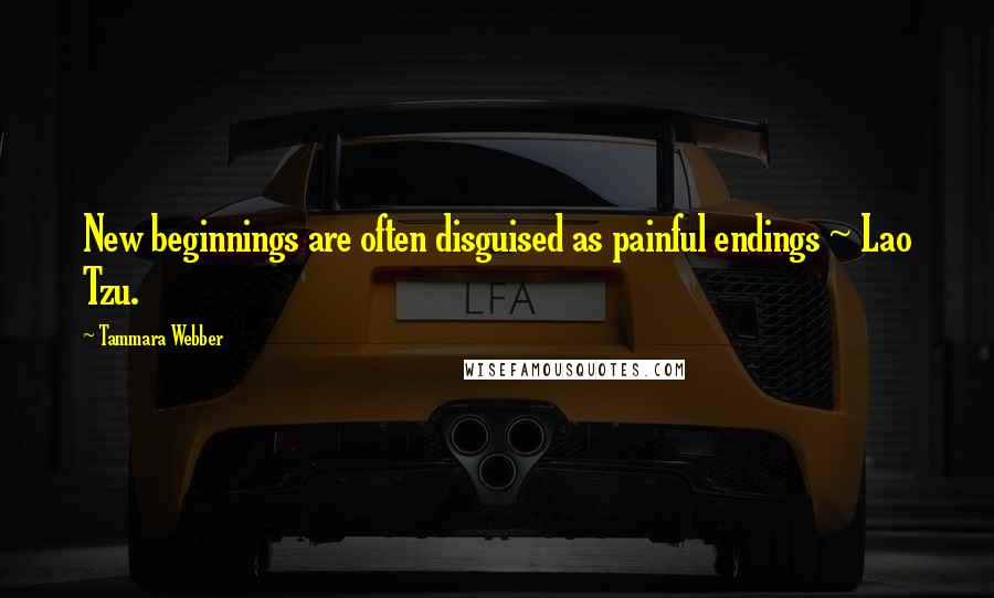Tammara Webber Quotes: New beginnings are often disguised as painful endings ~ Lao Tzu.