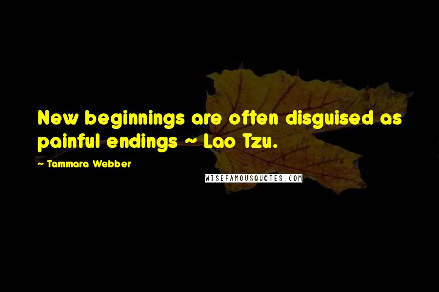 Tammara Webber Quotes: New beginnings are often disguised as painful endings ~ Lao Tzu.