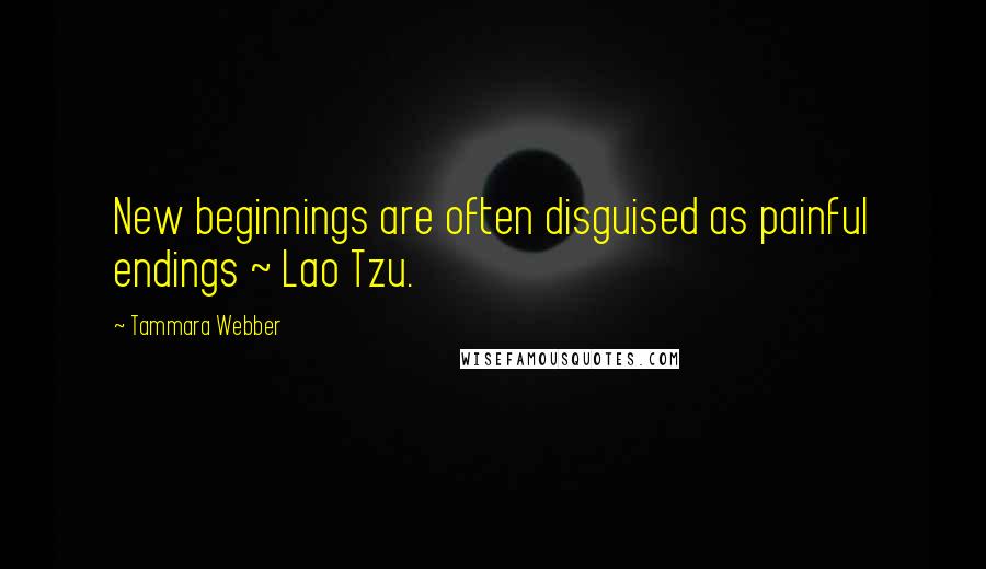 Tammara Webber Quotes: New beginnings are often disguised as painful endings ~ Lao Tzu.