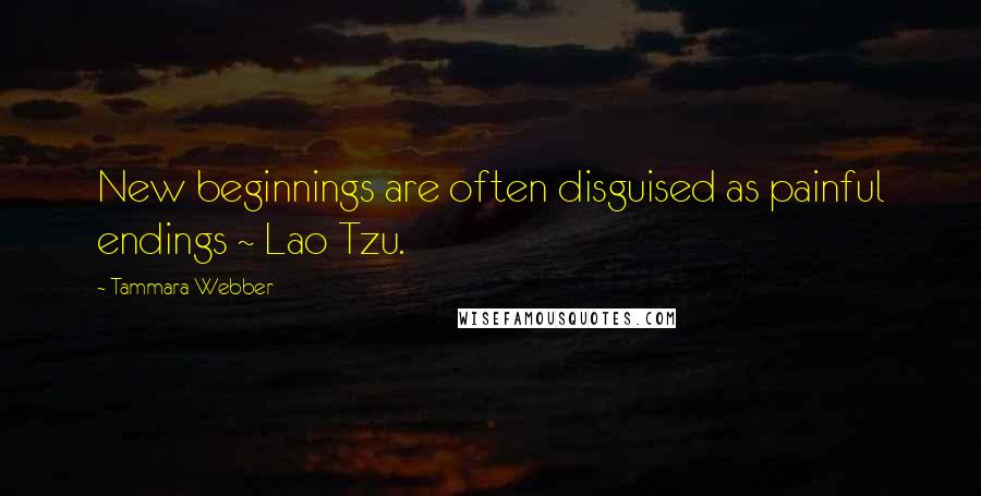 Tammara Webber Quotes: New beginnings are often disguised as painful endings ~ Lao Tzu.