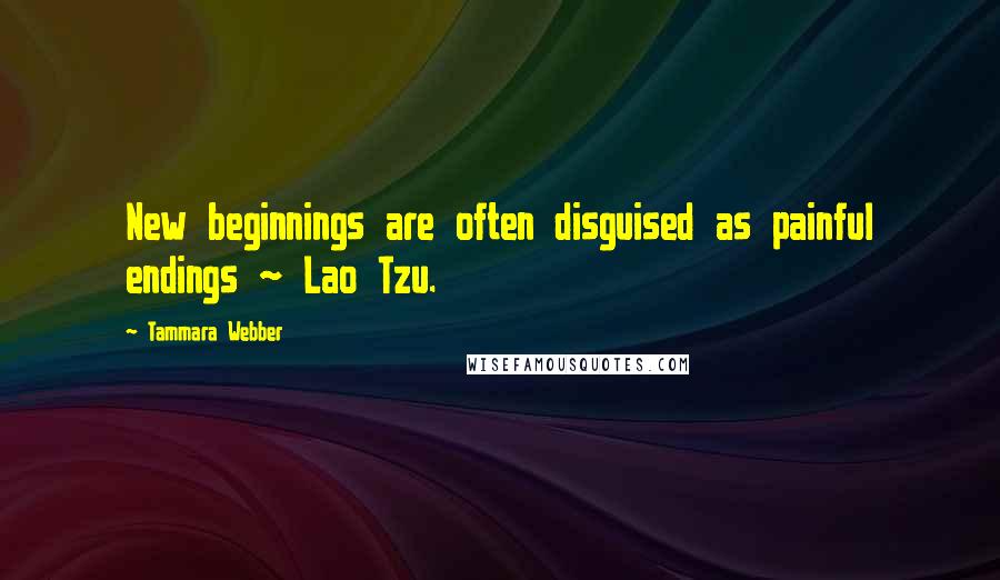 Tammara Webber Quotes: New beginnings are often disguised as painful endings ~ Lao Tzu.