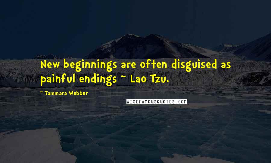 Tammara Webber Quotes: New beginnings are often disguised as painful endings ~ Lao Tzu.