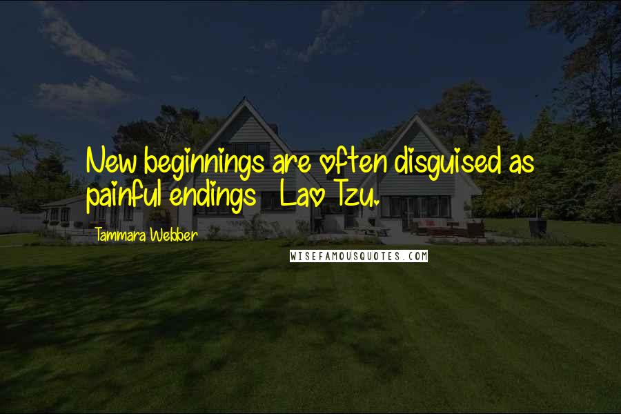 Tammara Webber Quotes: New beginnings are often disguised as painful endings ~ Lao Tzu.