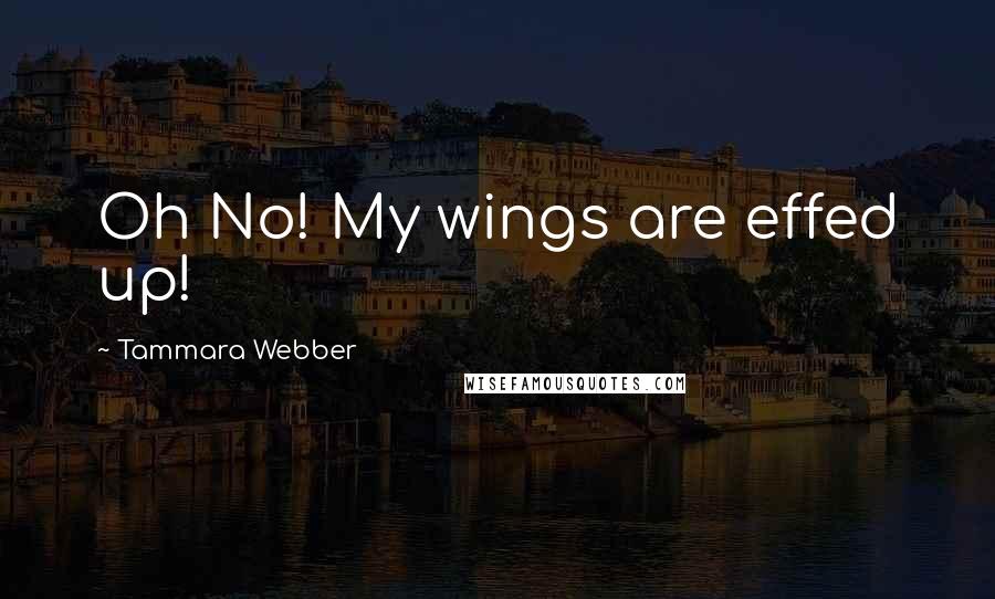 Tammara Webber Quotes: Oh No! My wings are effed up!