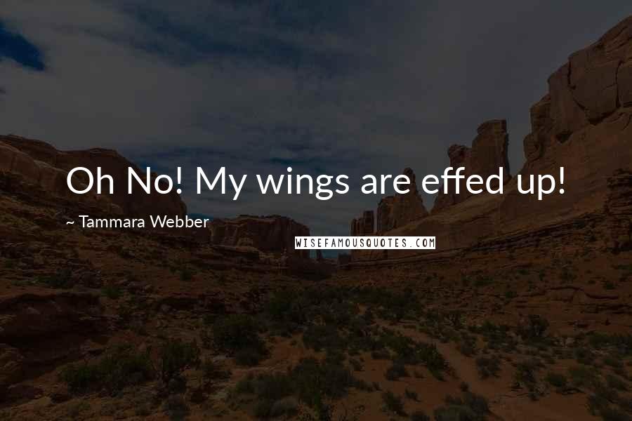 Tammara Webber Quotes: Oh No! My wings are effed up!