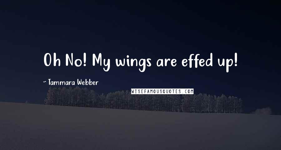 Tammara Webber Quotes: Oh No! My wings are effed up!