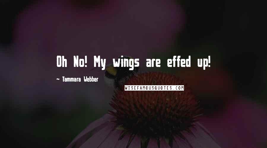 Tammara Webber Quotes: Oh No! My wings are effed up!