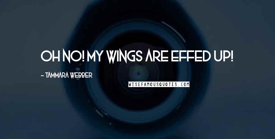 Tammara Webber Quotes: Oh No! My wings are effed up!