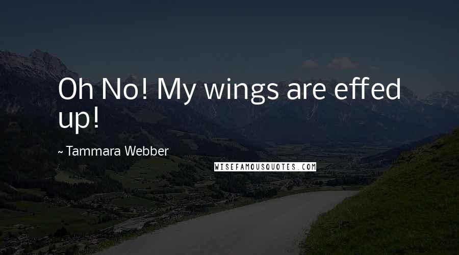 Tammara Webber Quotes: Oh No! My wings are effed up!