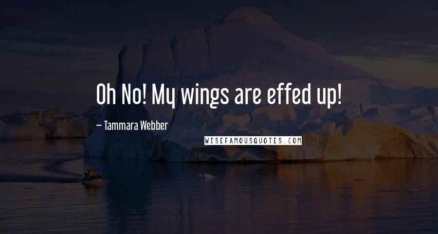 Tammara Webber Quotes: Oh No! My wings are effed up!