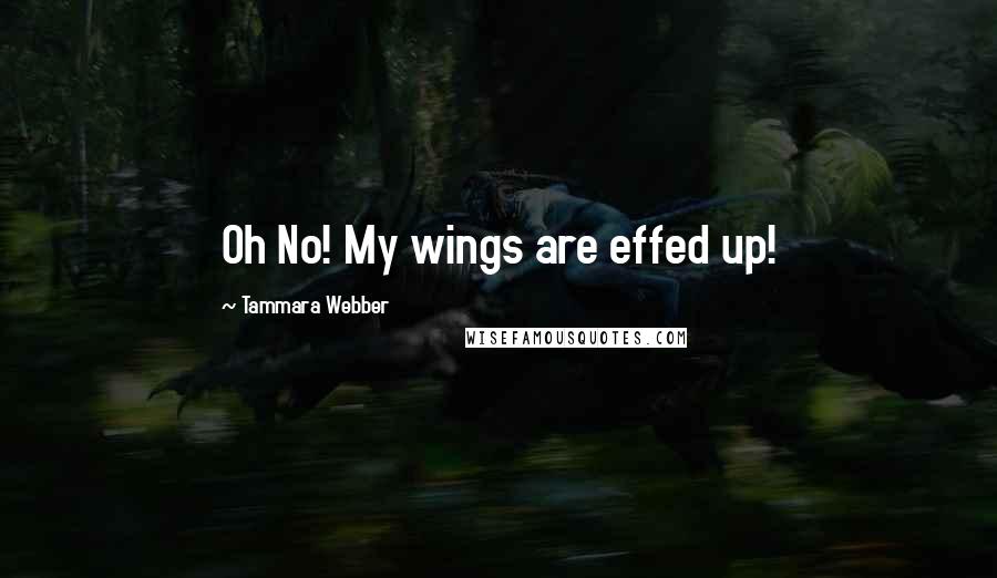 Tammara Webber Quotes: Oh No! My wings are effed up!