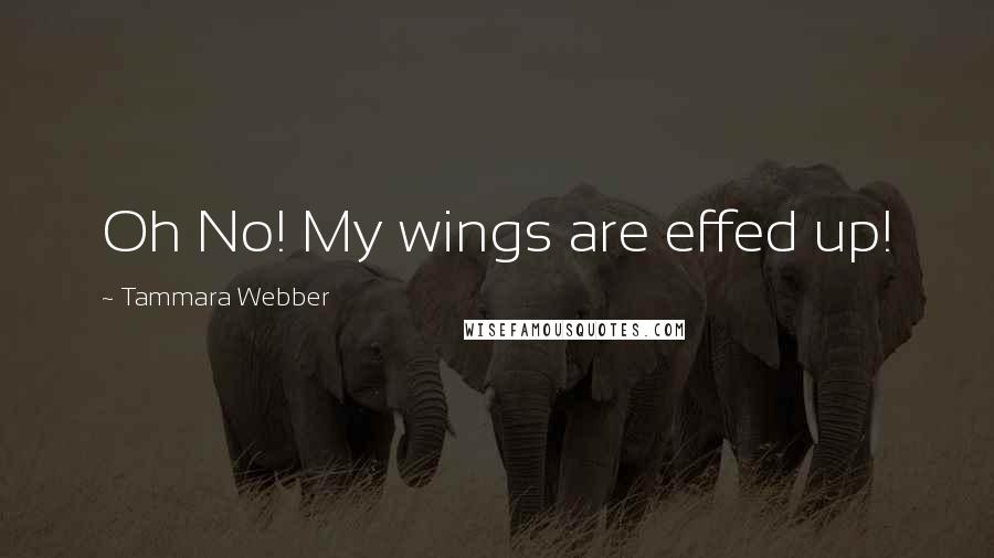 Tammara Webber Quotes: Oh No! My wings are effed up!