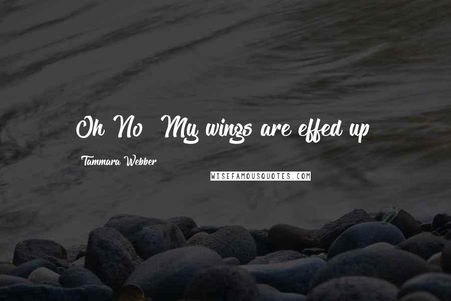 Tammara Webber Quotes: Oh No! My wings are effed up!