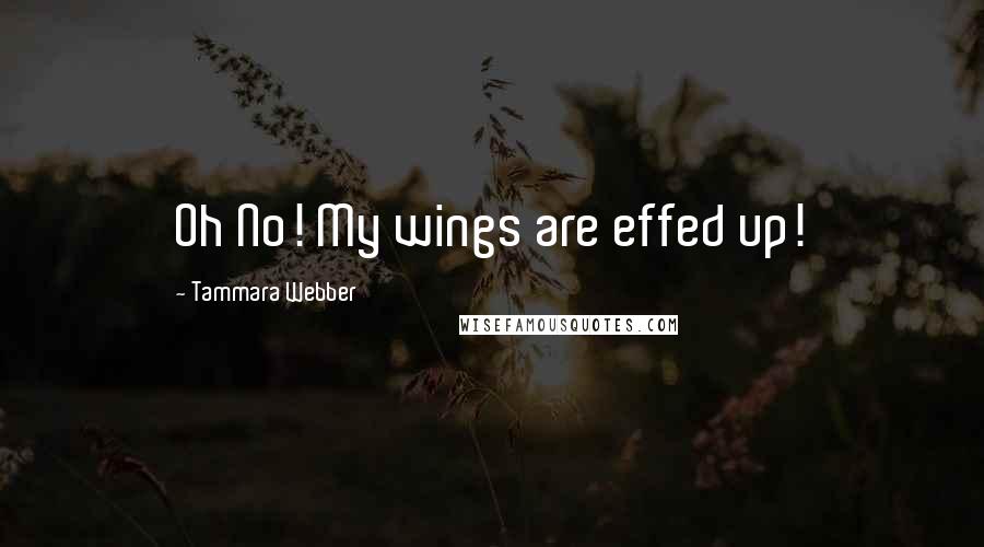 Tammara Webber Quotes: Oh No! My wings are effed up!