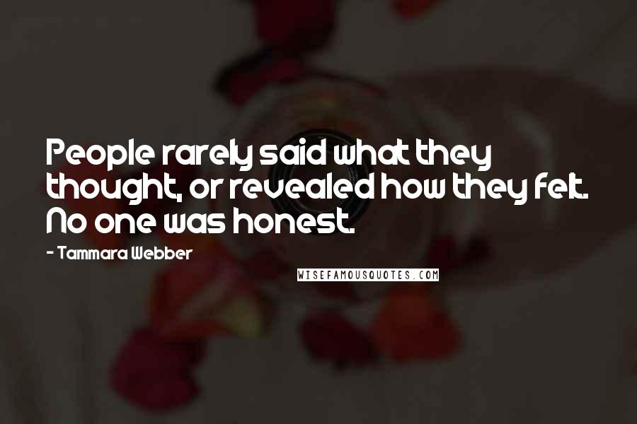 Tammara Webber Quotes: People rarely said what they thought, or revealed how they felt. No one was honest.