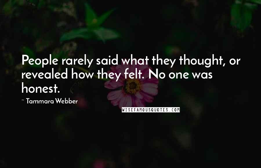 Tammara Webber Quotes: People rarely said what they thought, or revealed how they felt. No one was honest.