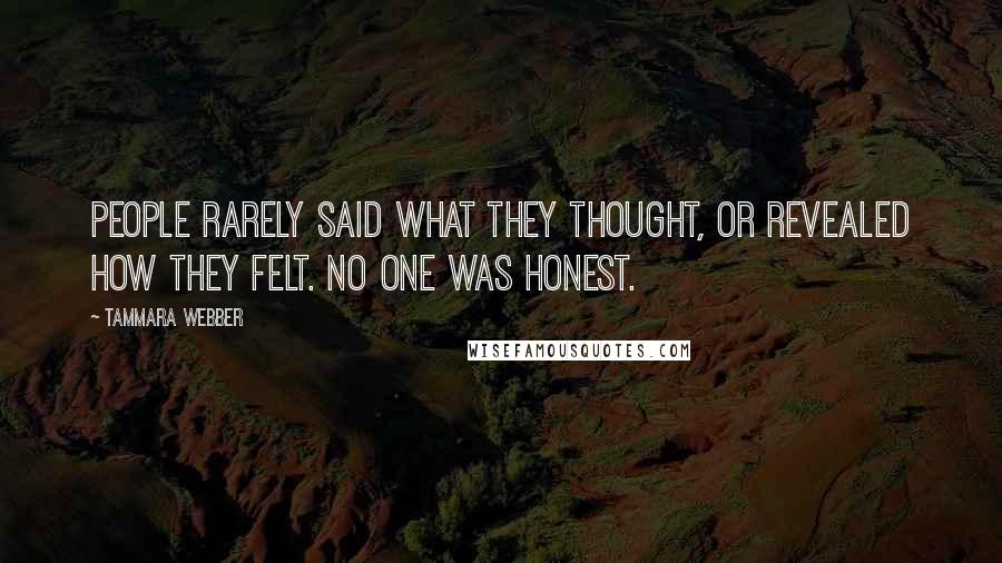 Tammara Webber Quotes: People rarely said what they thought, or revealed how they felt. No one was honest.
