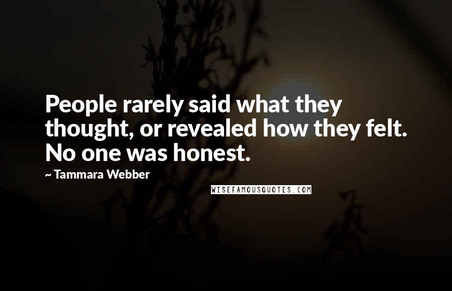 Tammara Webber Quotes: People rarely said what they thought, or revealed how they felt. No one was honest.