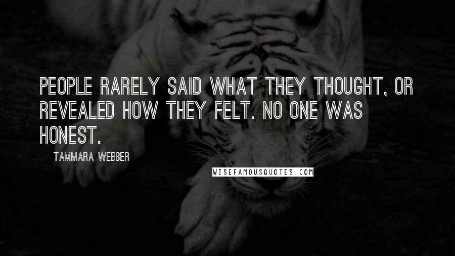 Tammara Webber Quotes: People rarely said what they thought, or revealed how they felt. No one was honest.