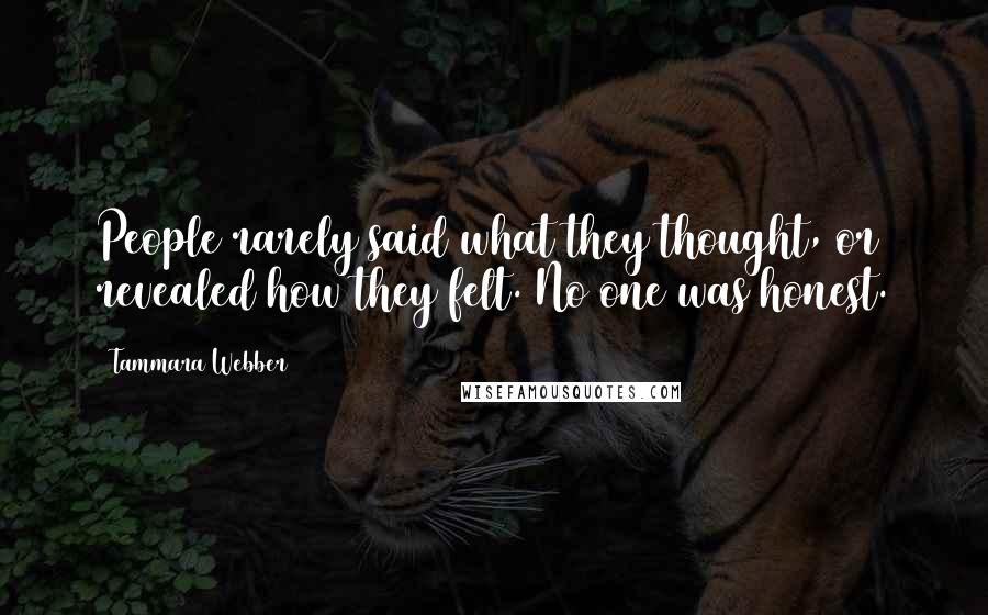 Tammara Webber Quotes: People rarely said what they thought, or revealed how they felt. No one was honest.