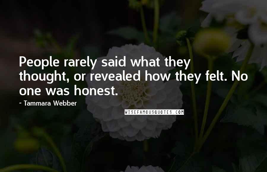 Tammara Webber Quotes: People rarely said what they thought, or revealed how they felt. No one was honest.