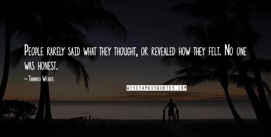 Tammara Webber Quotes: People rarely said what they thought, or revealed how they felt. No one was honest.