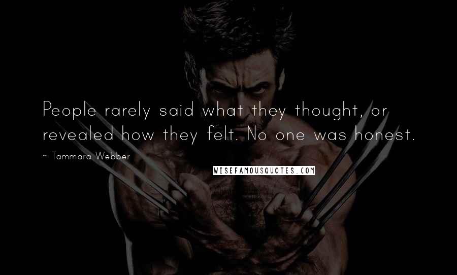 Tammara Webber Quotes: People rarely said what they thought, or revealed how they felt. No one was honest.