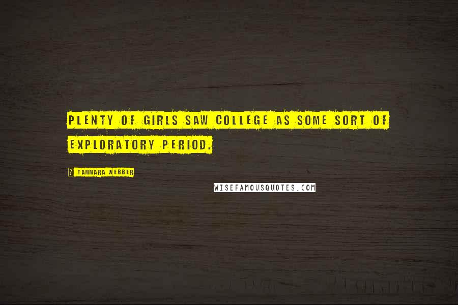 Tammara Webber Quotes: Plenty of girls saw college as some sort of exploratory period.