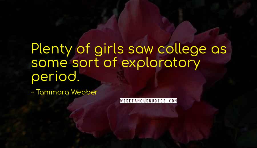 Tammara Webber Quotes: Plenty of girls saw college as some sort of exploratory period.