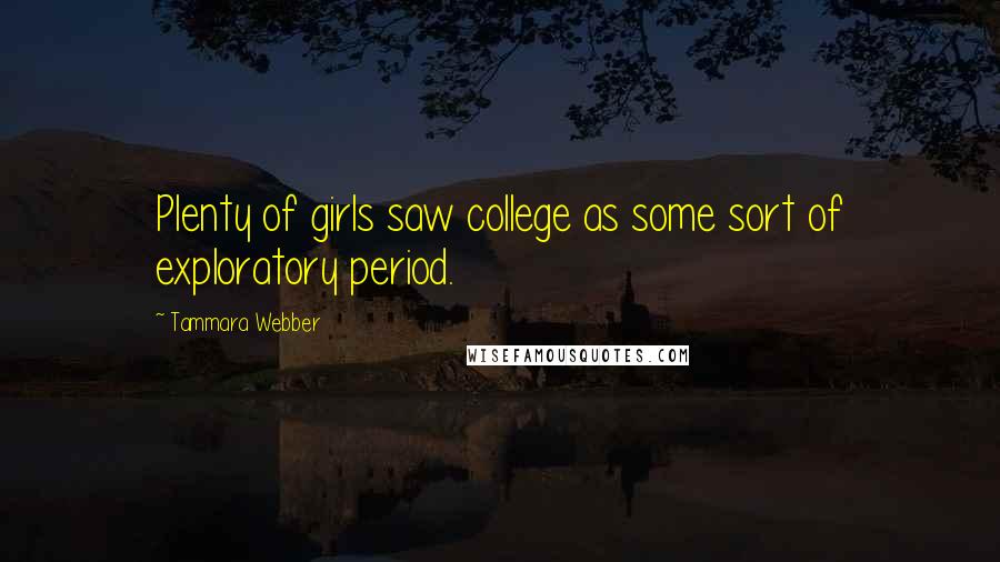 Tammara Webber Quotes: Plenty of girls saw college as some sort of exploratory period.