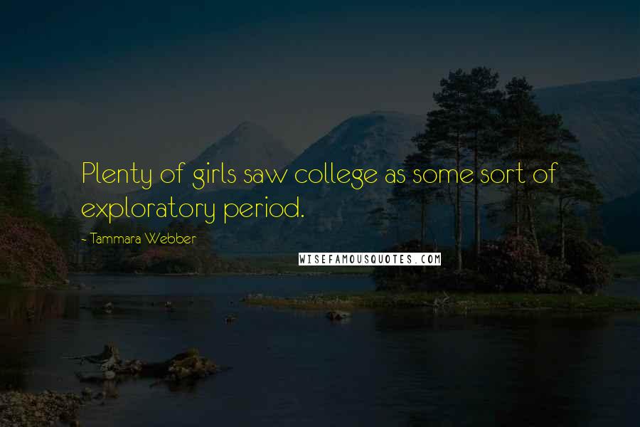 Tammara Webber Quotes: Plenty of girls saw college as some sort of exploratory period.