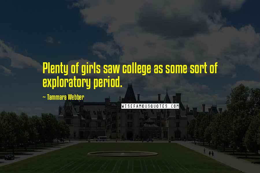 Tammara Webber Quotes: Plenty of girls saw college as some sort of exploratory period.