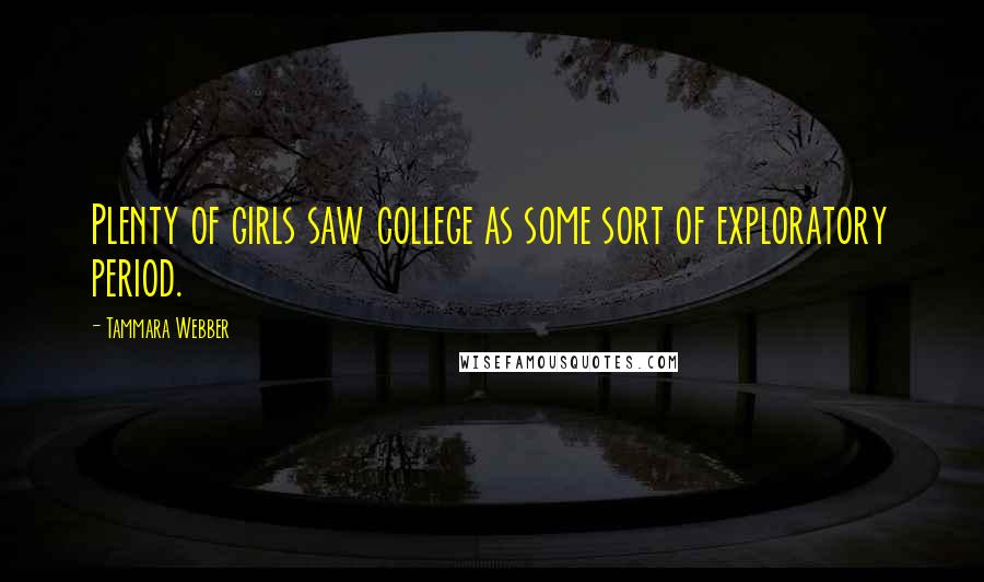 Tammara Webber Quotes: Plenty of girls saw college as some sort of exploratory period.