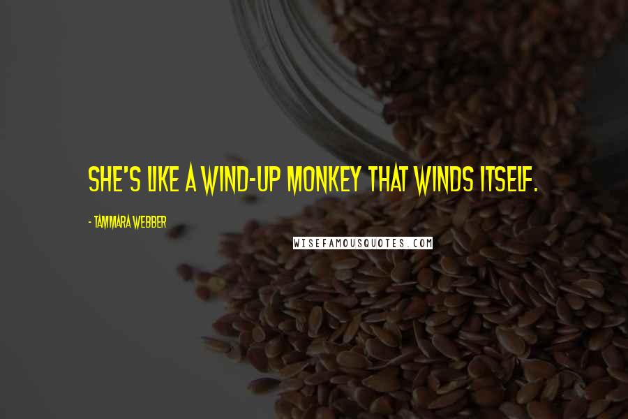 Tammara Webber Quotes: She's like a wind-up monkey that winds itself.